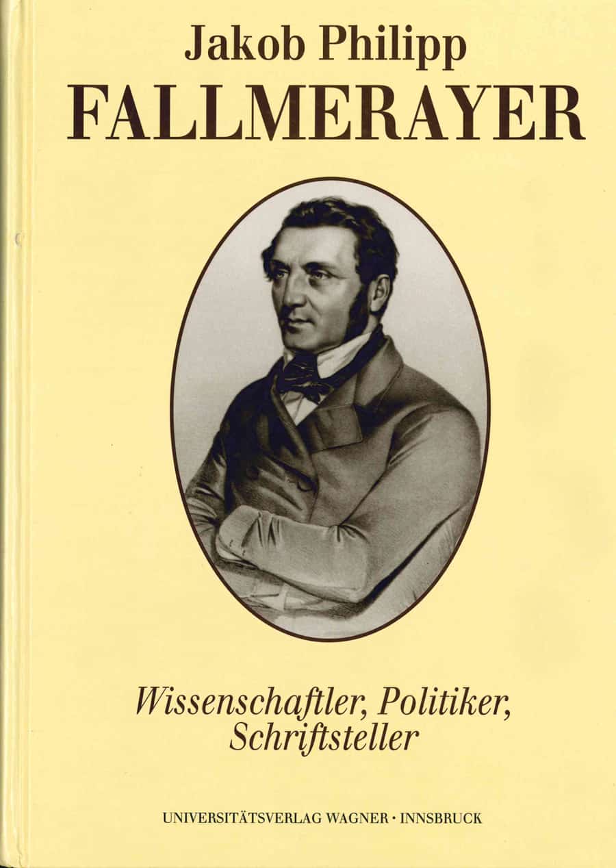 Jakob Philipp Fallmerayer. Wissenschaftler - Politiker - Schriftsteller