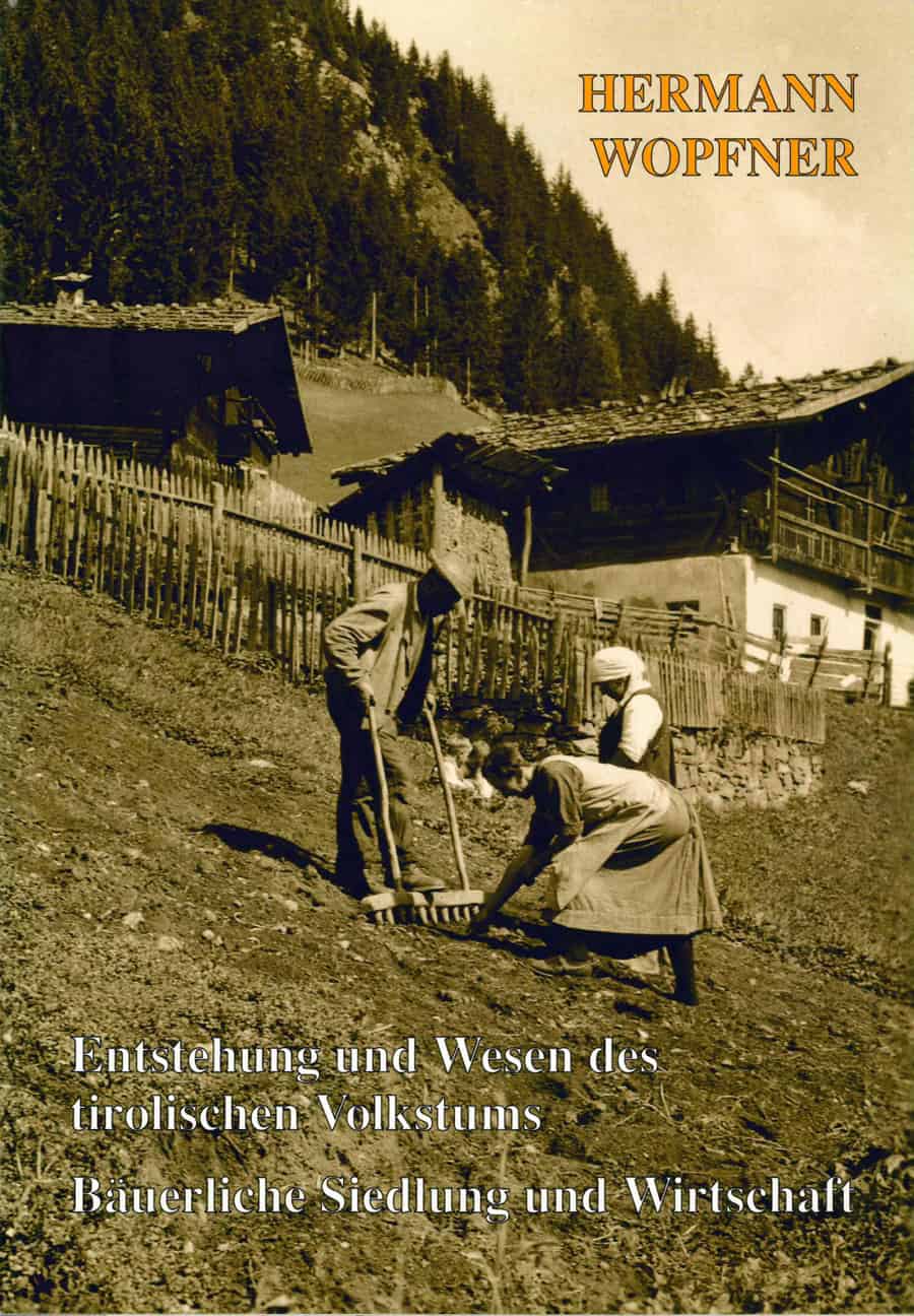 Entstehung und Wesen des tirolischen Volkstums. Bäuerliche Siedlung und Wirtschaft