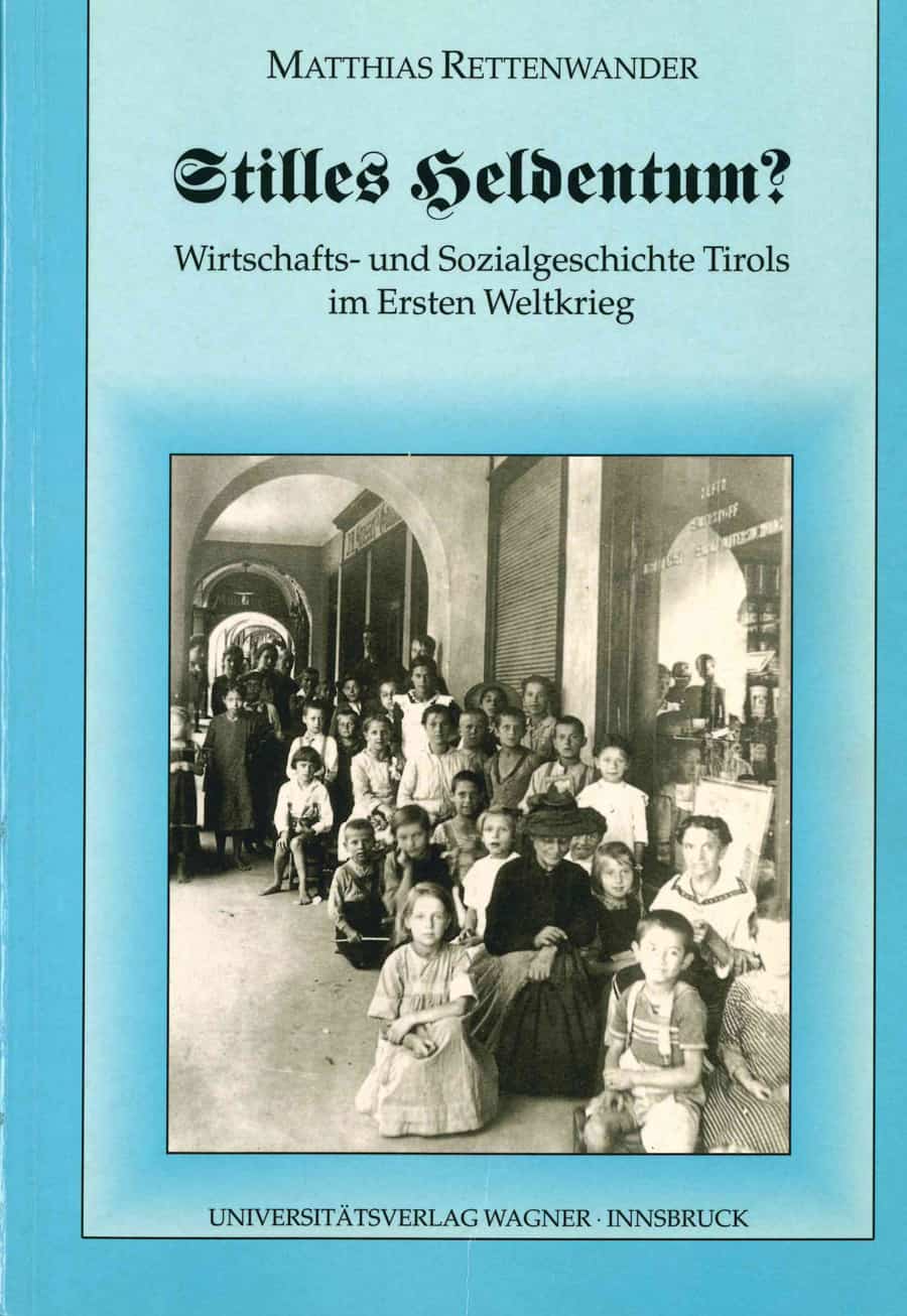 Stilles Heldentum? Wirtschafts- und Sozialgeschichte Tirols im Ersten Weltkrieg