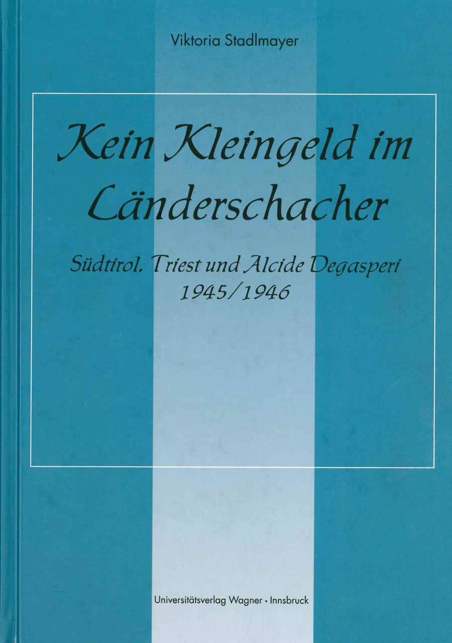 Kein Kleingeld im Länderschacher. Südtirol, Triest und Alcide Degasperi 1945/46