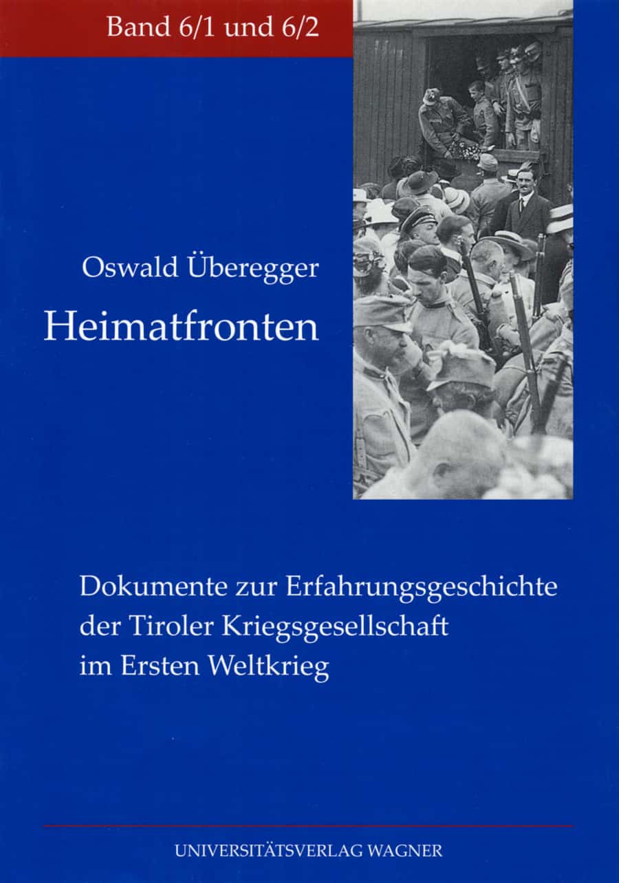 Heimatfronten. Dokumente zur Erfahrungsgeschichte der Tiroler Kriegsgesellschaft im Ersten Weltkrieg