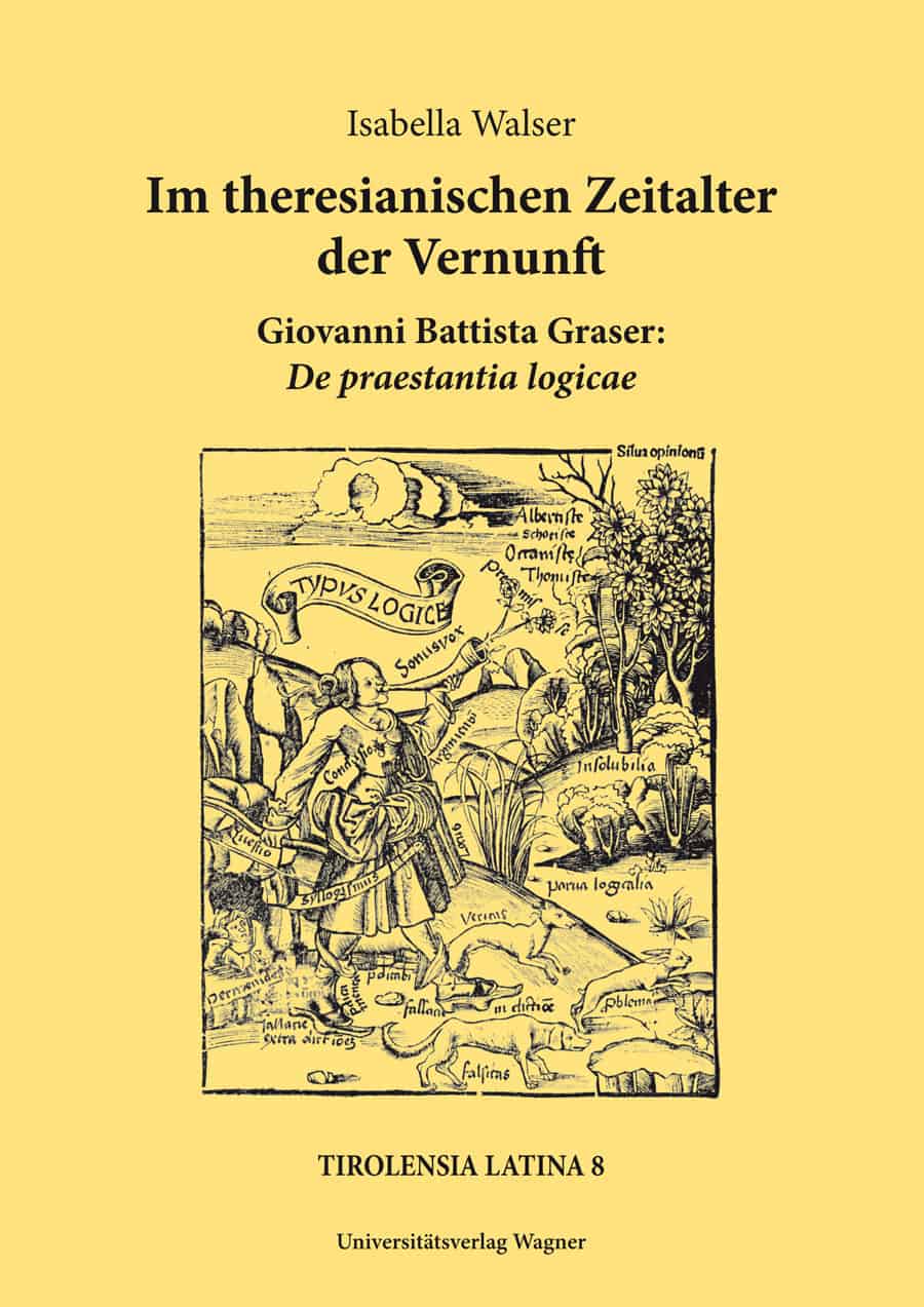 Im theresianischen Zeitalter der Vernunft. 
Giovanni Battista Graser: De praestantia logicae